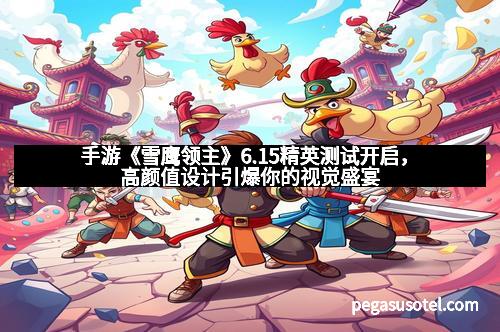 手游《雪鹰领主》6.15精英测试开启，高颜值设计引爆你的视觉盛宴